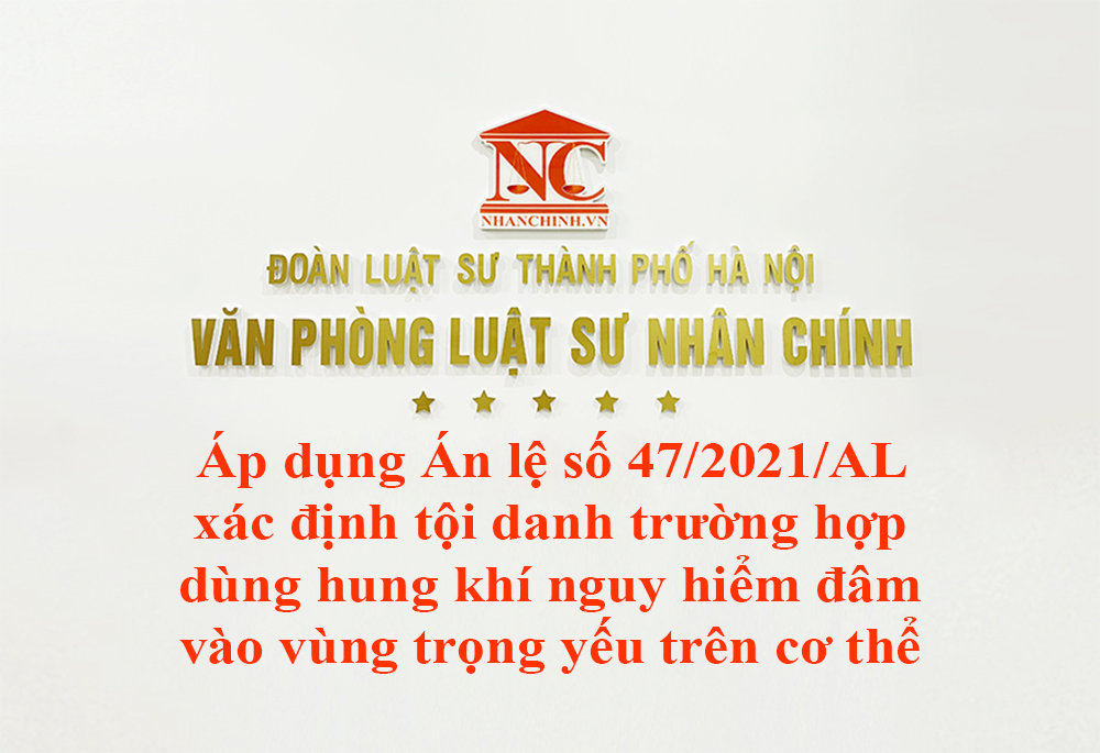 Áp dụng Án lệ số 47/2021/AL về xác định tội danh trường hợp dùng hung khí nguy hiểm đâm vào vùng trọng yếu trên cơ thể