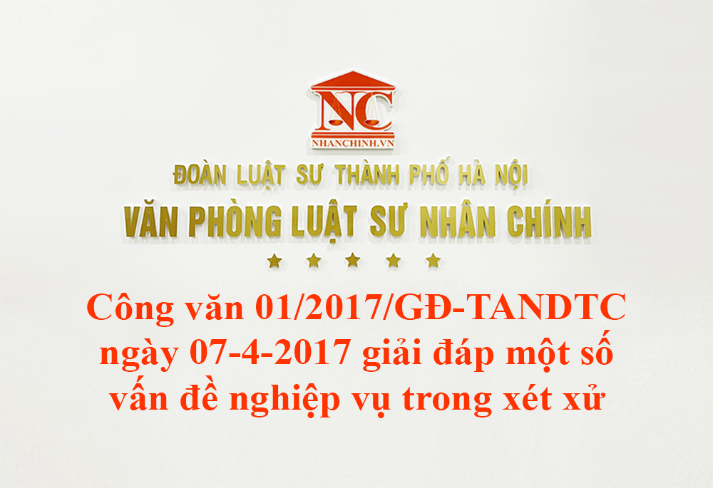 Công văn số 01/2017/GĐ-TANDTC ngày 07-4-2017 giải đáp một số vấn đề nghiệp vụ trong xét xử