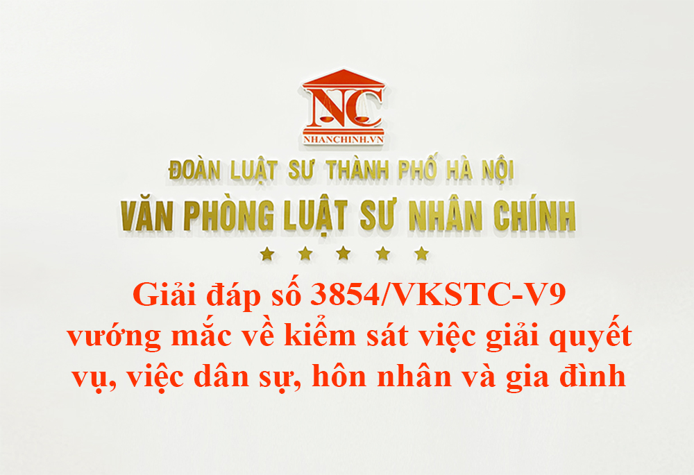 Giải đáp số 3854/VKSTC-V9 vướng mắc về kiểm sát việc giải quyết vụ, việc dân sự, hôn nhân và gia đình