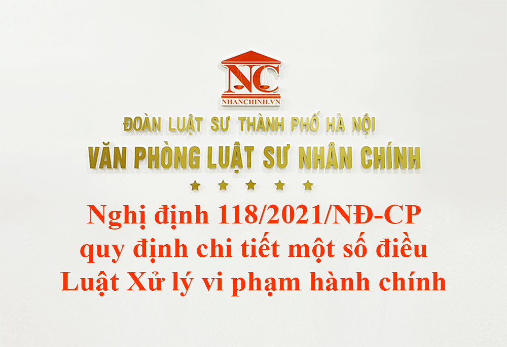 Nghị định 118/2021/NĐ-CP quy định chi tiết một số điều và biện pháp thi hành Luật Xử lý vi phạm hành chính