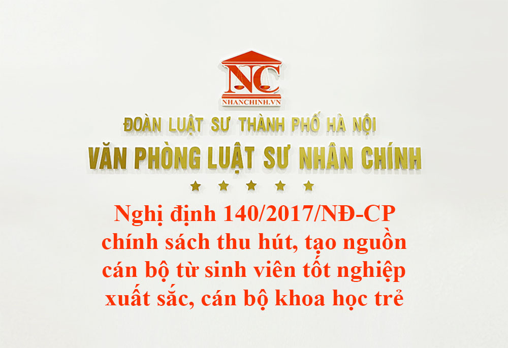 Nghị định 140-2017-NĐ-CP chính sách thu hút, tạo nguồn cán bộ từ sinh viên tốt nghiệp xuất sắc, cán bộ khoa học trẻ