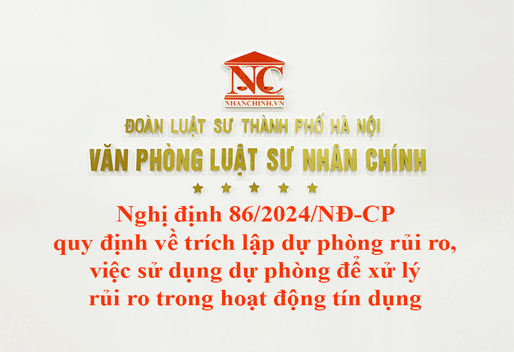 Nghị định 86/2024/NĐ-CP quy định về trích lập dự phòng rủi ro, việc sử dụng dự phòng để xử lý rủi ro trong hoạt động tín dụng