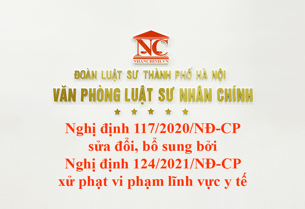 Nghị định 117/2020/NĐ-CP sửa đổi, bổ sung bởi Nghị định 124/2021/NĐ-CP xử phạt vi phạm hành chính trong lĩnh vực y tế