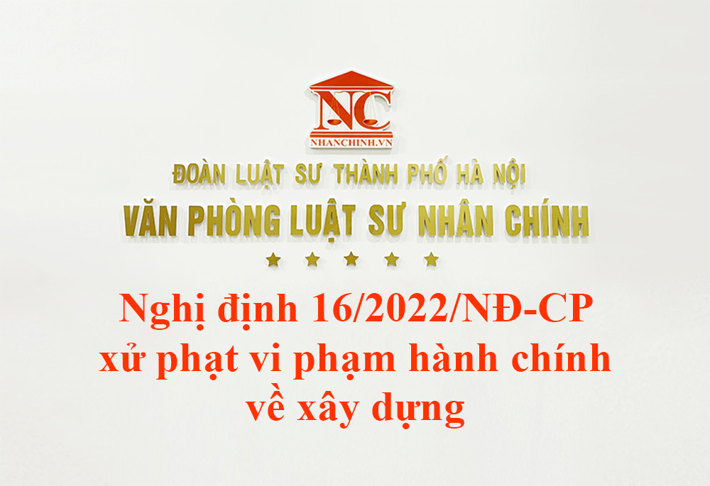 Nghị định 16/2022/NĐ-CP xử phạt vi phạm hành chính về xây dựng