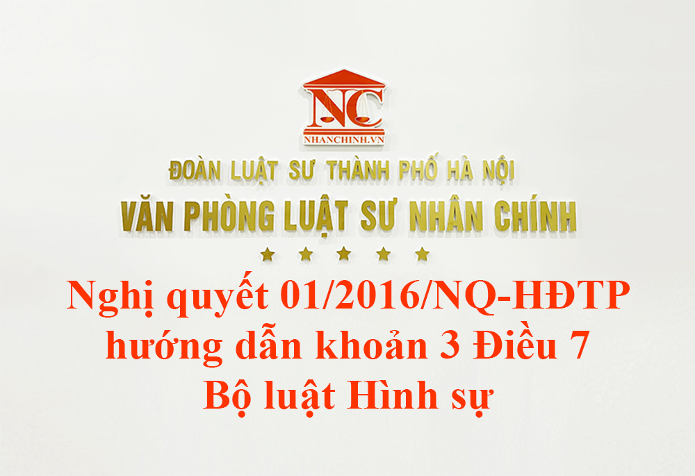 Nghị quyết 01/2016/NQ-HĐTP hướng dẫn khoản 3 Điều 7 Bộ luật Hình sự