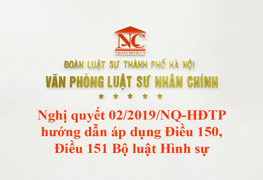 Nghị quyết 02/2019/NQ-HĐTP hướng dẫn áp dụng Điều 150, Điều 151 Bộ luật Hình sự