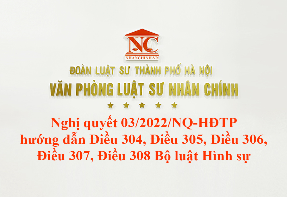 Nghị quyết 03/2022/NQ-HĐTP hướng dẫn Điều 304, Điều 305, Điều 306, Điều 307, Điều 308 Bộ luật Hình sự