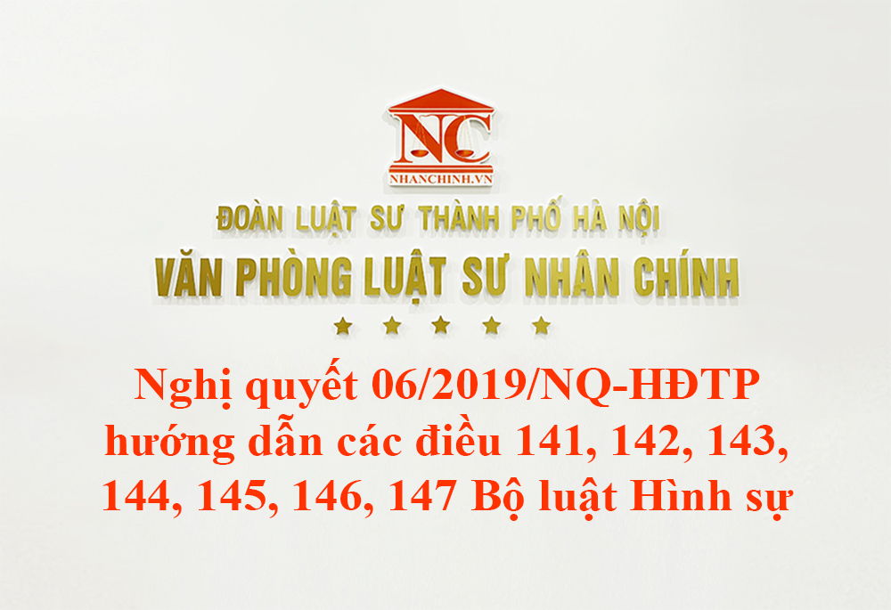 Nghị quyết 06/2019/NQ-HĐTP hướng dẫn áp dụng các điều 141, 142, 143, 144,145, 146, 147 Bộ luật Hình sự