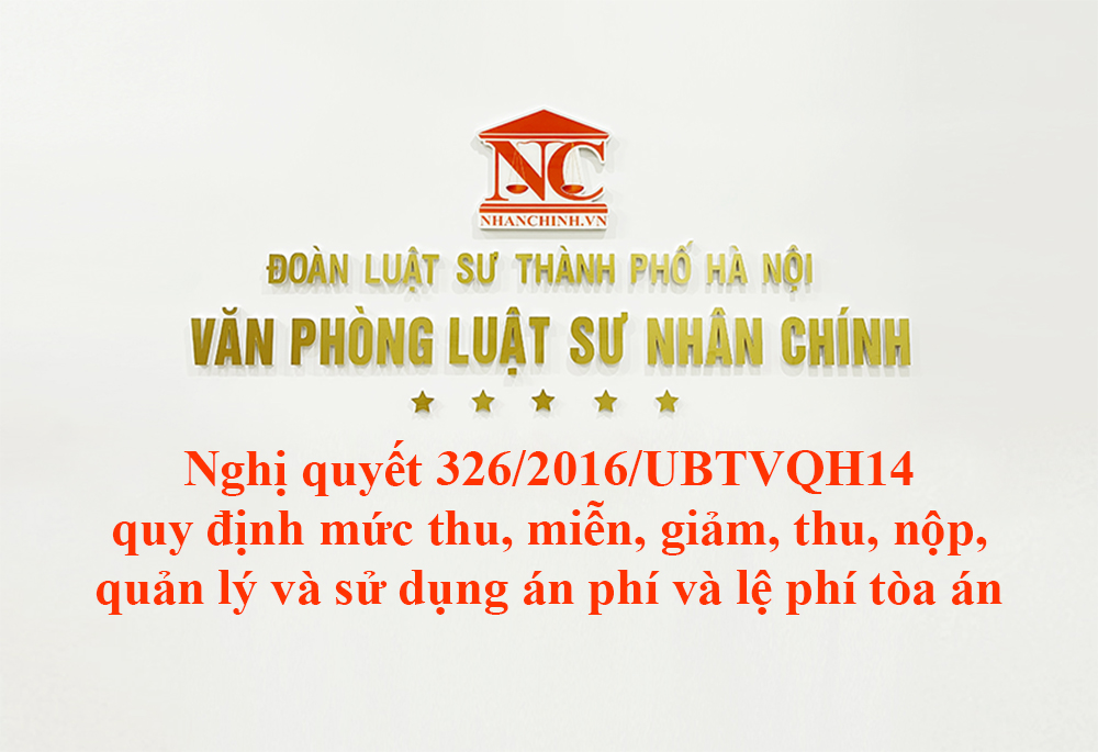 Nghị quyết 326/2016/UBTVQH14 quy định mức thu, miễn, giảm, thu, nộp, quản lý và sử dụng án phí và lệ phí tòa án