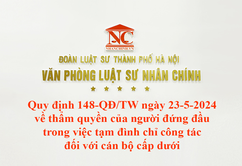 Quy định 148-QĐ/TW ngày 23-5-2024 về thẩm quyền của người đứng đầu trong việc tạm đình chỉ công tác đối với cán bộ cấp dưới