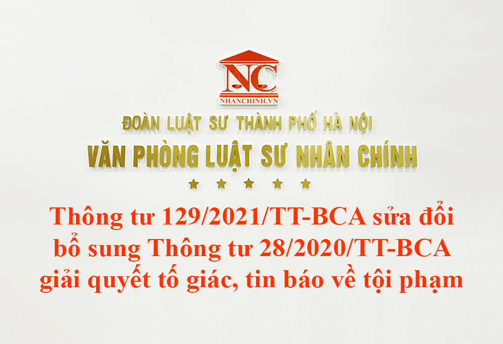 Thông tư 129/2021/TT-BCA sửa đổi bổ sung Thông tư 28/2020/TT-BCA về trình tự, thủ tục tiếp nhận, phân loại, xử lý, giải quyết tố giác, tin báo về tội phạm, kiến nghị khởi tố