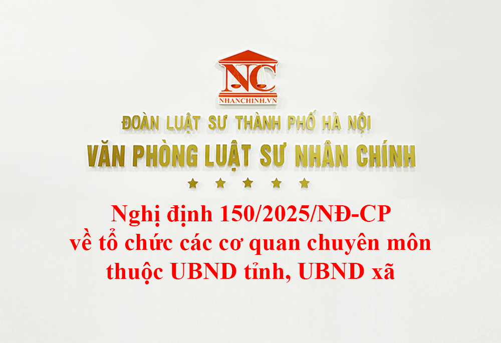 Nghị định 150/2025/NĐ-CP về tổ chức các cơ quan chuyên môn thuộc UBND tỉnh, UBND xã