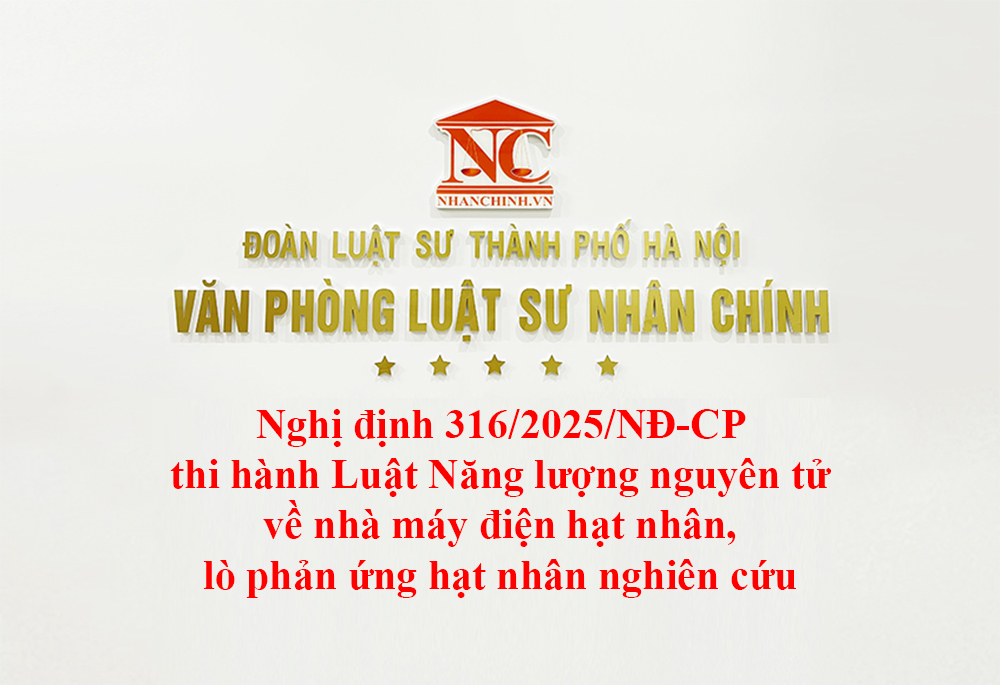 Nghị định 316/2025/NĐ-CP thi hành Luật Năng lượng nguyên tử về nhà máy điện hạt nhân, lò phản ứng hạt nhân nghiên cứu