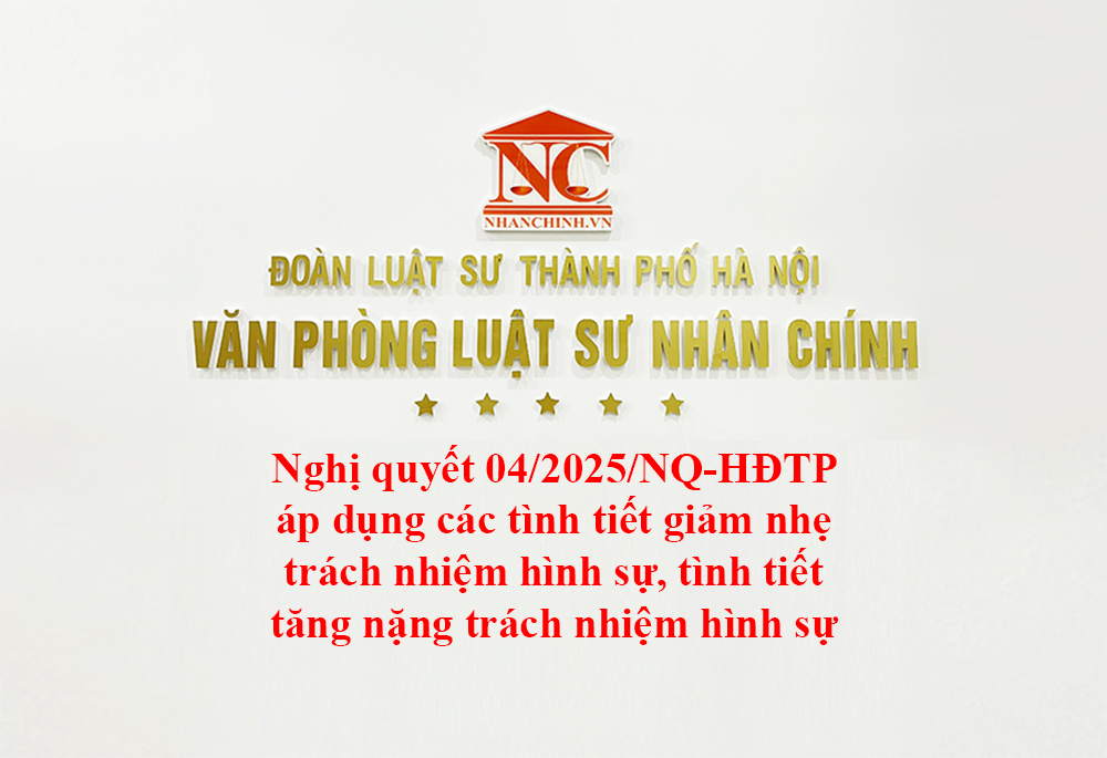 Nghị quyết 04/2025/NQ-HĐTP áp dụng các tình tiết giảm nhẹ trách nhiệm hình sự, tình tiết tăng nặng trách nhiệm hình sự
