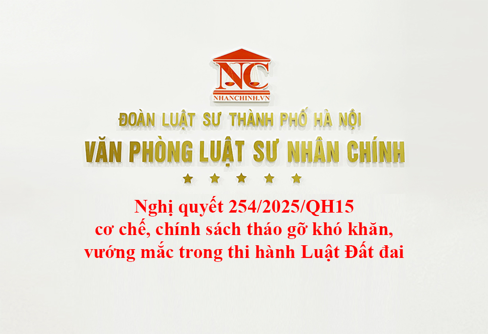 Nghị quyết 254/2025/QH15 cơ chế, chính sách tháo gỡ khó khăn, vướng mắc trong thi hành Luật Đất đai